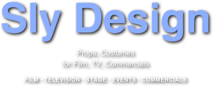 Sly Design
Props, Costumes
for Film, TV, Commercials

FILM • TELEVISION • STAGE • EVENTS • COMMERCIALS